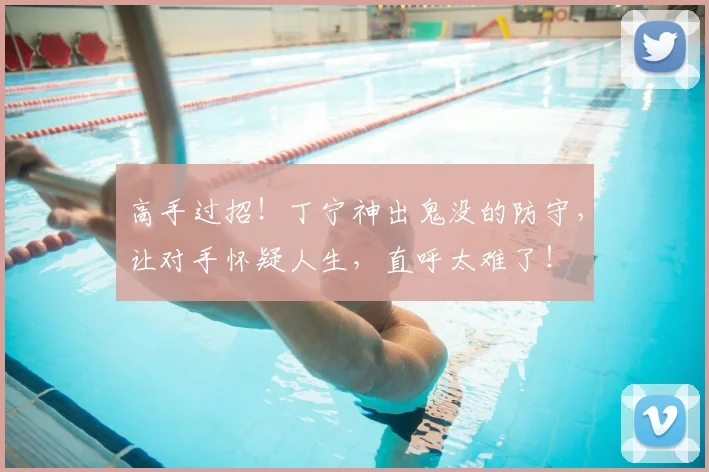 高手过招！丁宁神出鬼没的防守，让对手怀疑人生，直呼太难了！